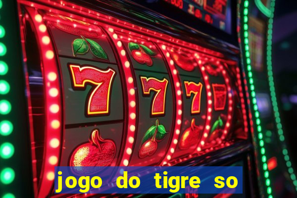 jogo do tigre so para brincar